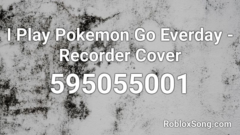 I Play Pokemon Go Everday - Recorder Cover Roblox ID