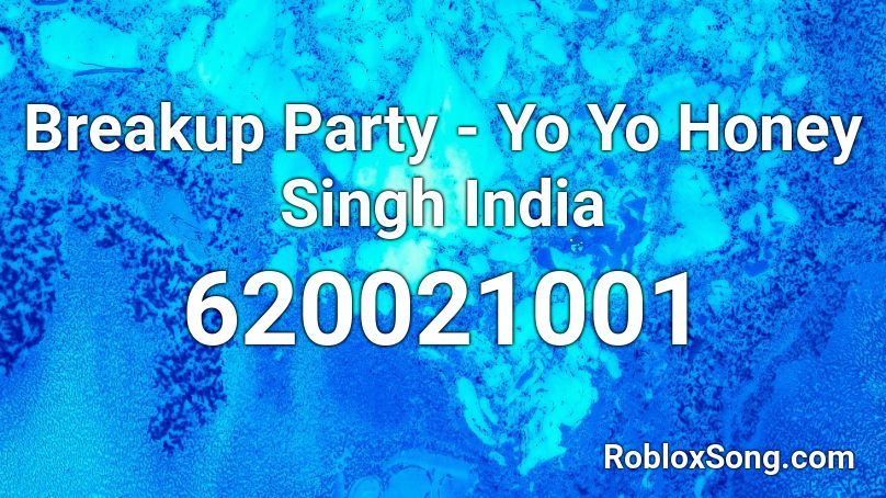 Breakup Party - Yo Yo Honey Singh India Roblox ID