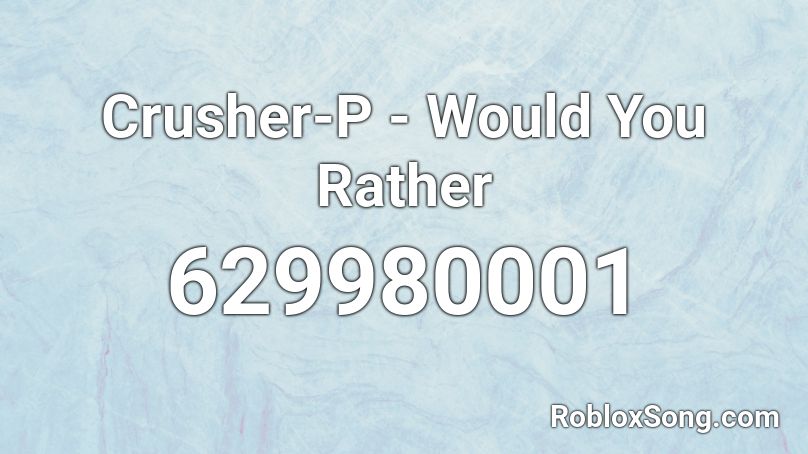 Crusher P Would You Rather Roblox Id Roblox Music Codes - would you rather roblox songs