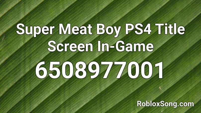Super Meat Boy PS4 Title Screen In-Game Roblox ID