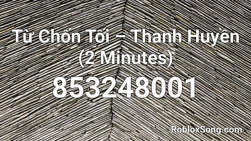 Từ Chốn Tối – Thanh Huyền (2 Minutes) Roblox ID