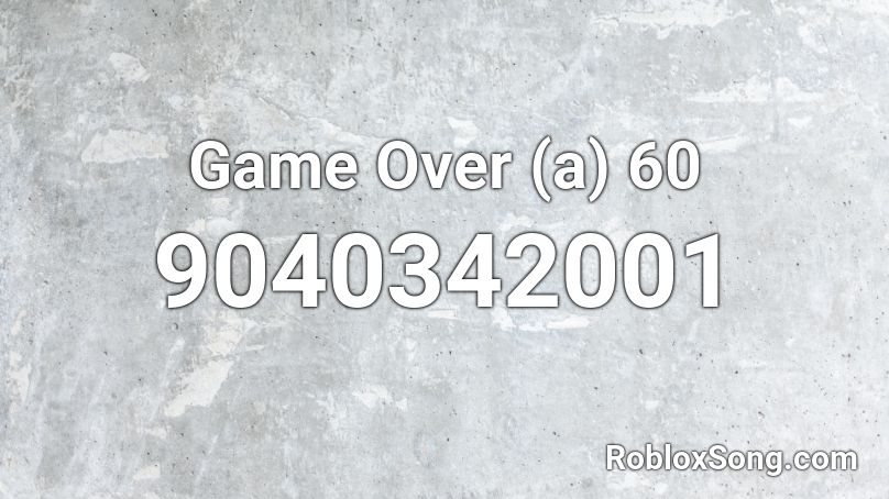 Game Over (a) 60 Roblox ID