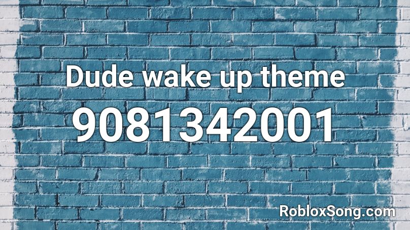 Dude wake up theme Roblox ID