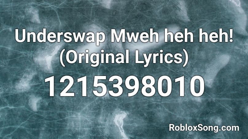 Underswap Mweh heh heh! (Original Lyrics) Roblox ID
