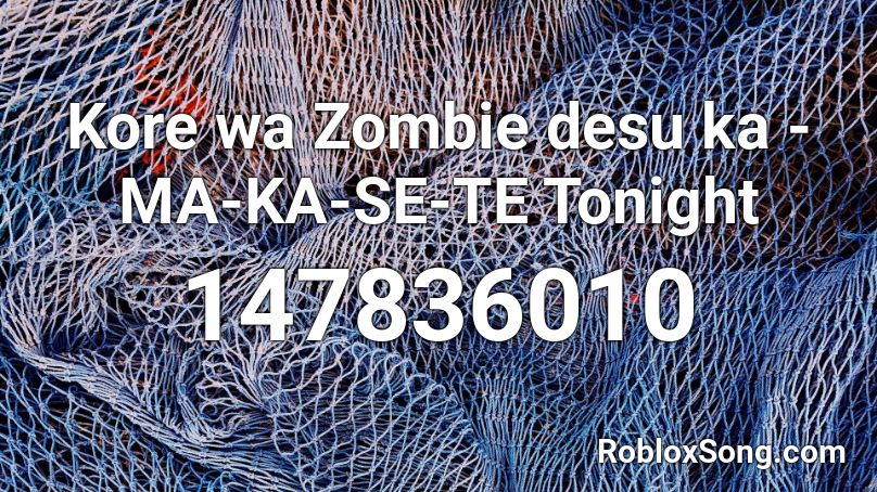 Kore wa Zombie desu ka - MA-KA-SE-TE Tonight Roblox ID