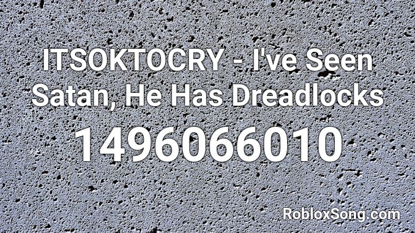 ITSOKTOCRY - I've Seen Satan, He Has Dreadlocks Roblox ID