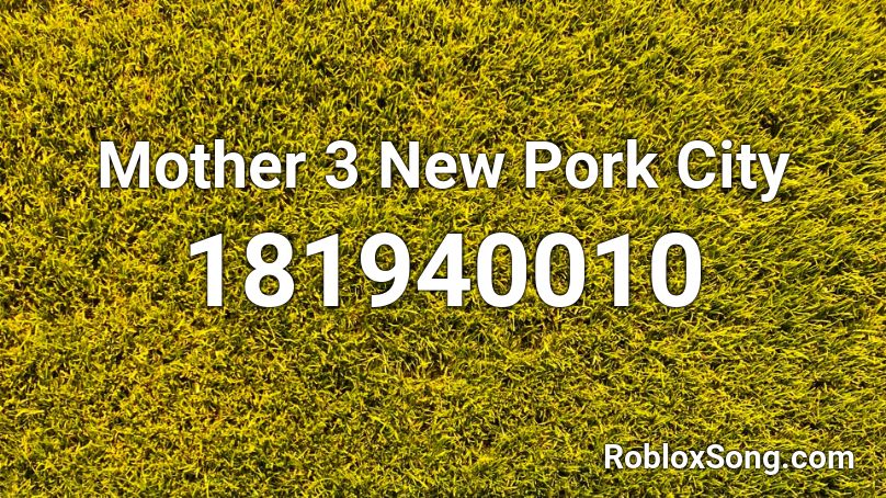 Mother 3 New Pork City Roblox ID