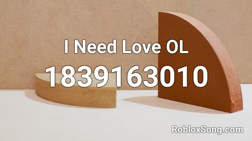 I Need Love OL Roblox ID