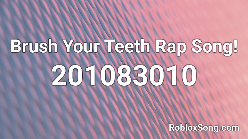 Brush Your Teeth Rap Song! Roblox ID