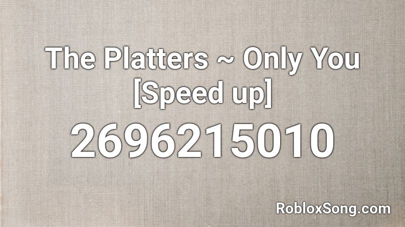 The Platters ~ Only You [Speed up] Roblox ID