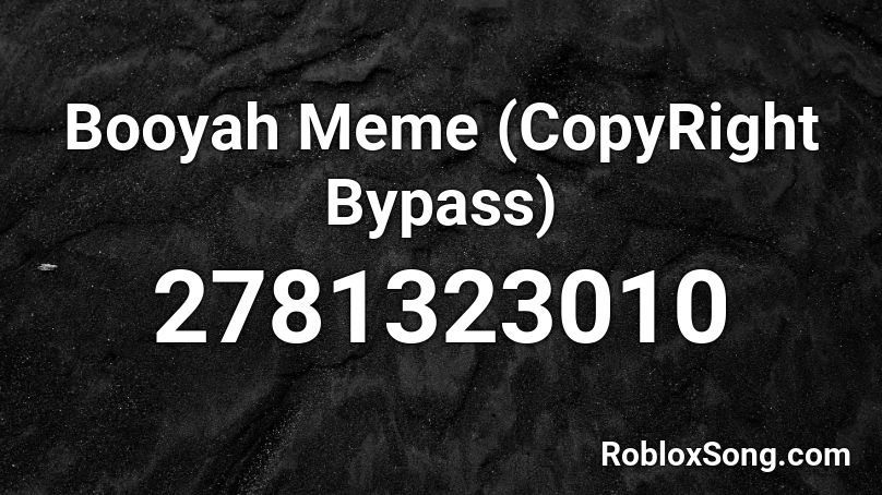 Booyah Meme Copyright Bypass Roblox Id Roblox Music Codes - bypassed roblox song codes
