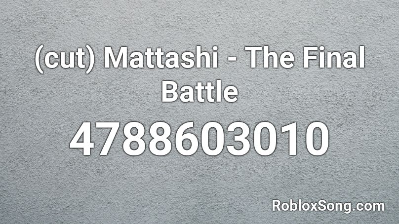 (cut) Mattashi - The Final Battle Roblox ID