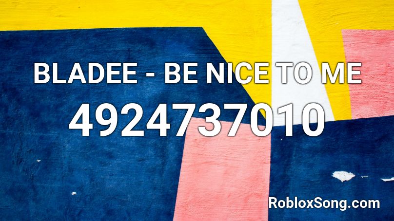 BLADEE - BE NICE TO ME Roblox ID
