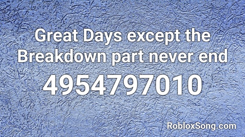 Great Days except the Breakdown part never end Roblox ID