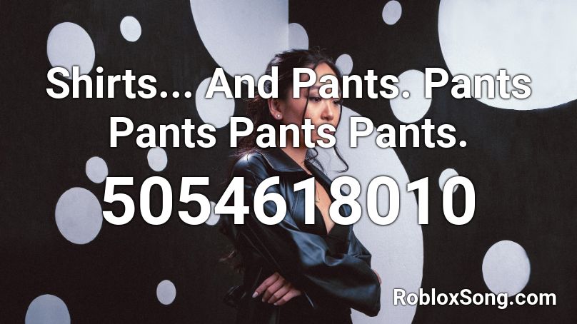 Shirts & Pants Roblox ID - Roblox music codes