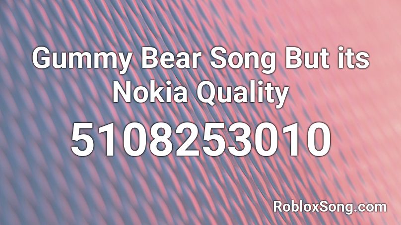 Gummy Bear Song But Its Nokia Quality Roblox Id Roblox Music Codes - gummy bear roblox id