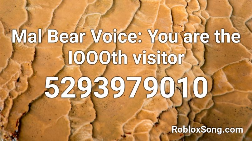 Mal Bear Voice: You are the IOOOth visitor  Roblox ID