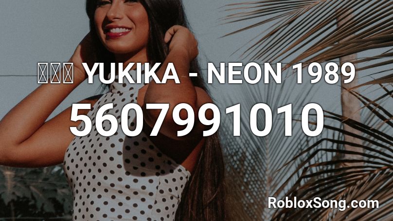 유키카 YUKIKA - NEON 1989 Roblox ID
