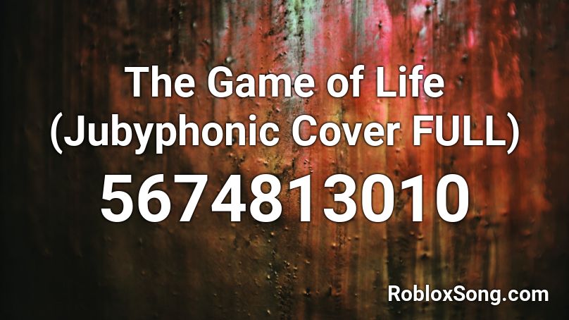 The Game of Life (Jubyphonic Cover FULL) Roblox ID