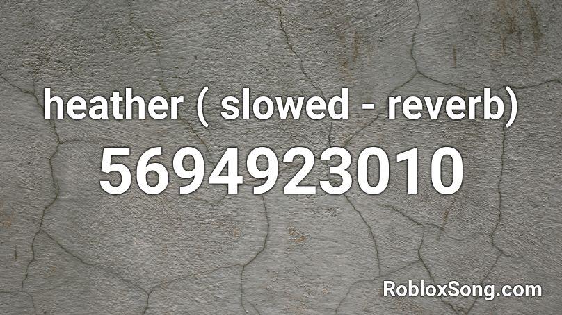 heather ( slowed - reverb) Roblox ID