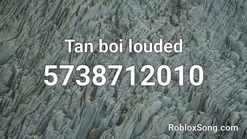 Tan boi louded Roblox ID