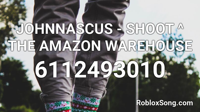 JOHNNASCUS - SHOOT ^ THE AMAZON WAREHOUSE Roblox ID