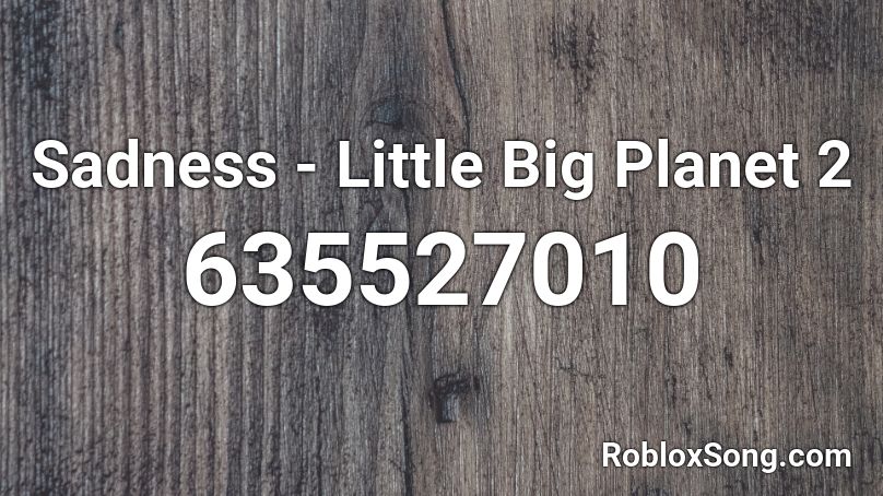 Sadness - Little Big Planet 2 Roblox ID
