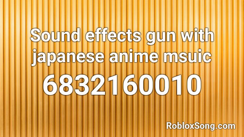 Sound effects gun with japanese anime msuic Roblox ID