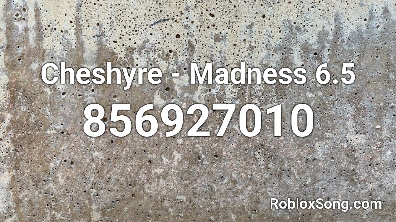 Cheshyre - Madness 6.5 Roblox ID