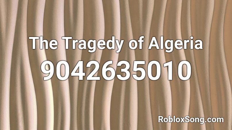 The Tragedy of Algeria Roblox ID