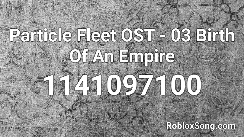 Particle Fleet OST - 03 Birth Of An Empire Roblox ID