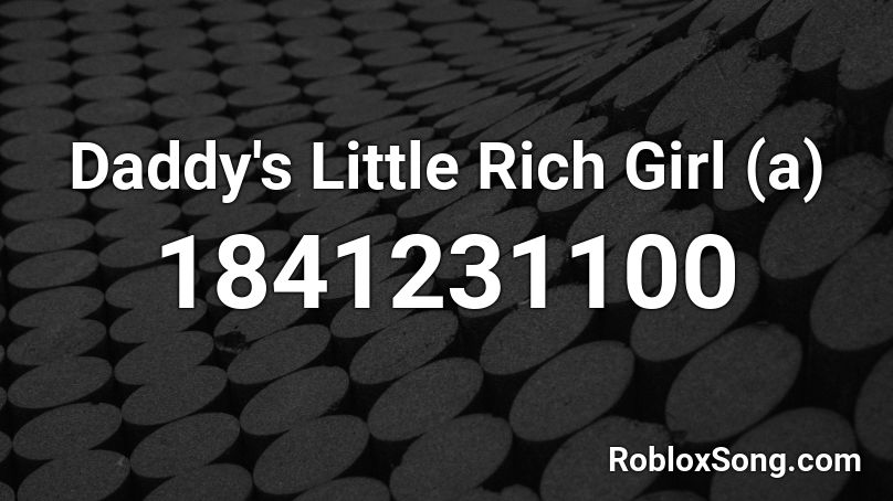 Daddy S Little Rich Girl A Roblox Id Roblox Music Codes - roblox this little girl id