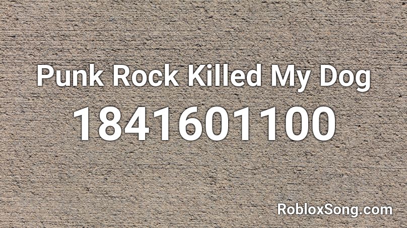 Punk Rock Killed My Dog Roblox ID