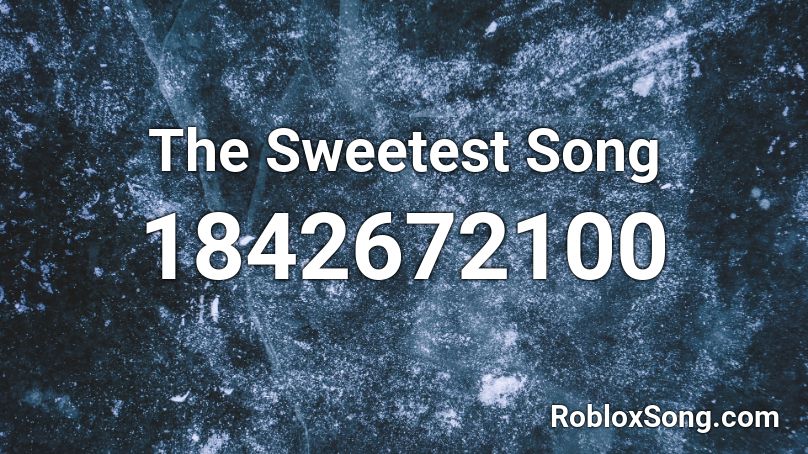 The Sweetest Song Roblox ID