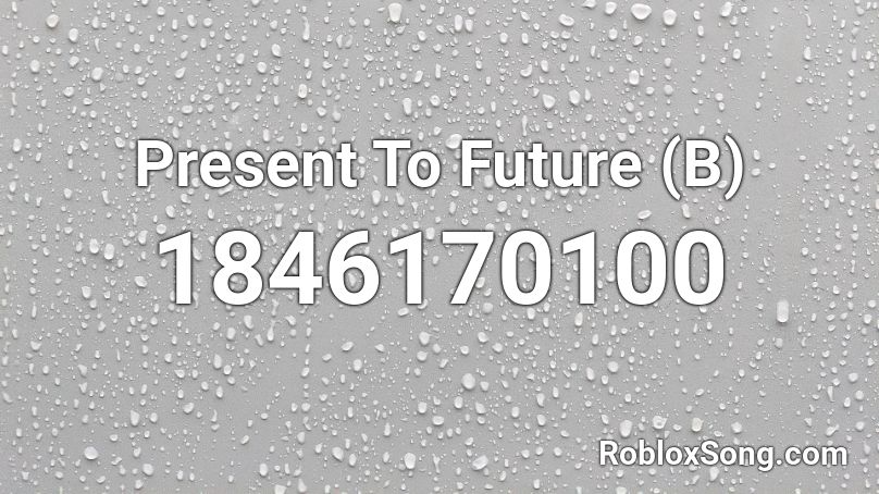 Present To Future (B) Roblox ID