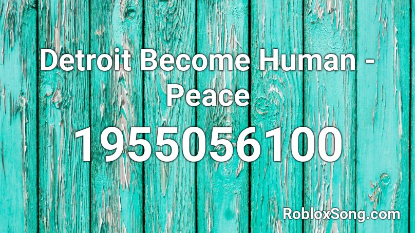 Detroit Become Human Peace Roblox Id Roblox Music Codes - human roblox song id
