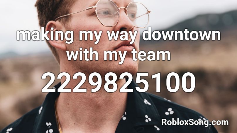 making my way downtown with my team Roblox ID