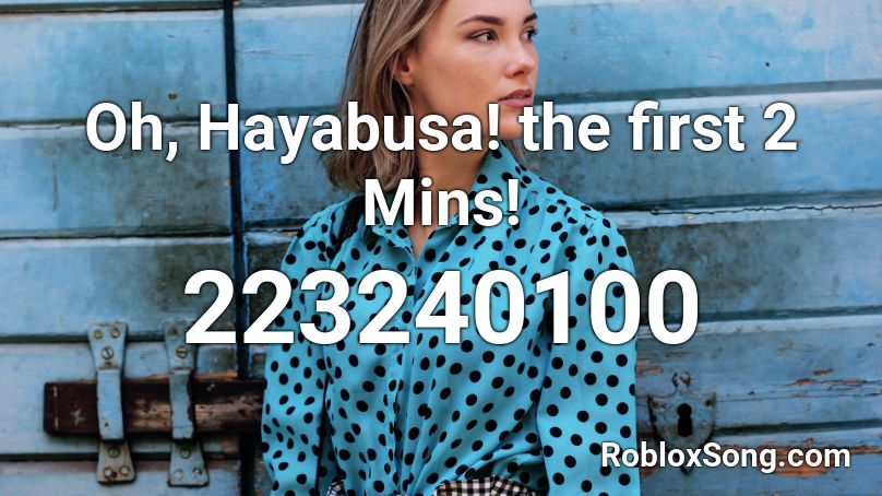 Oh, Hayabusa! the first 2 Mins! Roblox ID