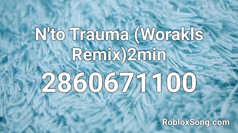 N'to Trauma (Worakls Remix)2min Roblox ID