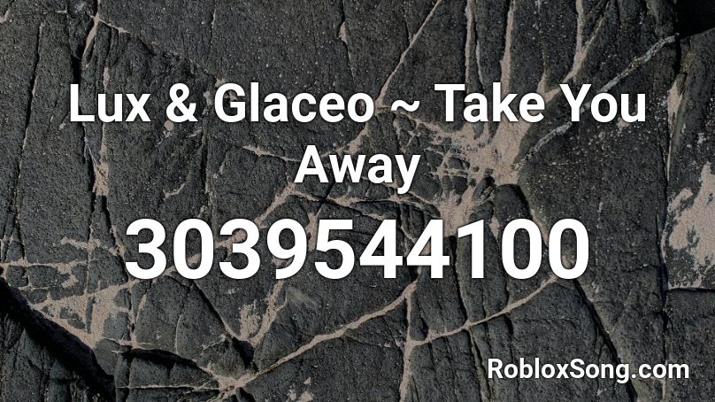 Lux & Glaceo ~ Take You Away Roblox ID