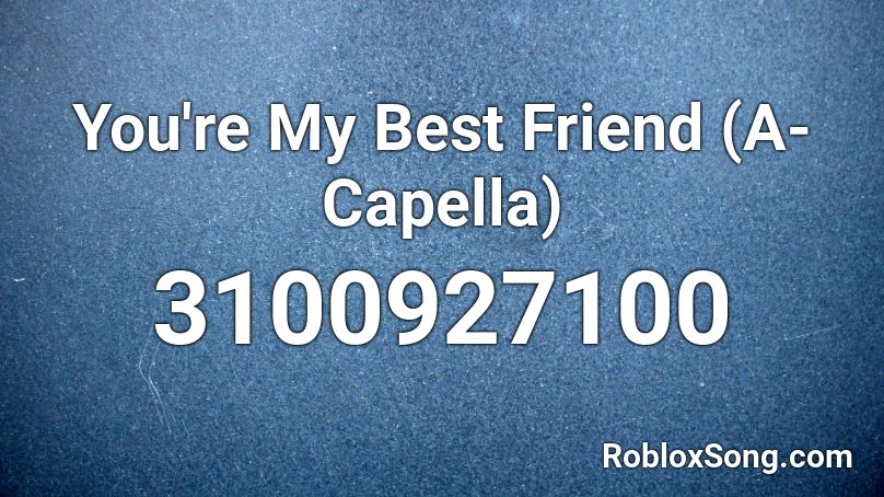 You're My Best Friend (A-Capella) Roblox ID