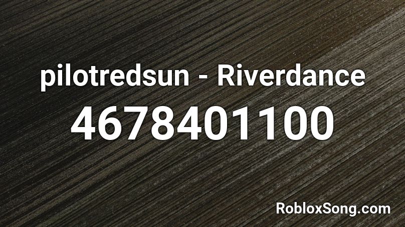 pilotredsun - Riverdance Roblox ID