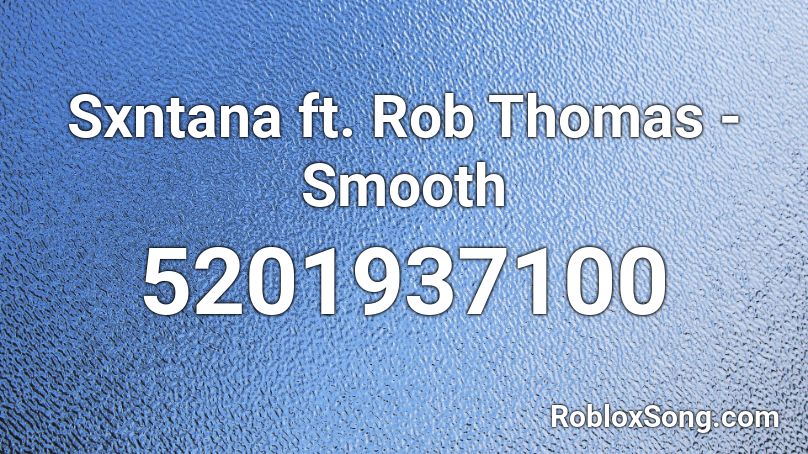 Sxntana Ft Rob Thomas Smooth Roblox Id Roblox Music Codes - smooth roblox song