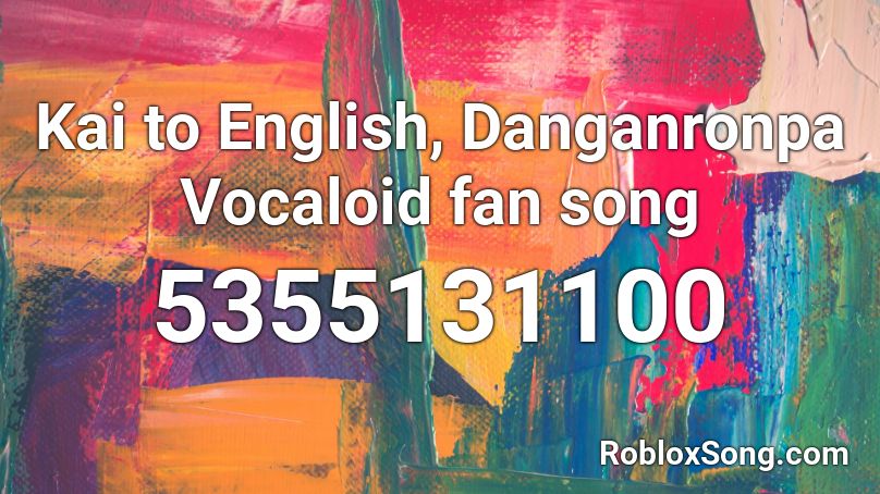 Kai to English, Danganronpa Vocaloid fan song Roblox ID