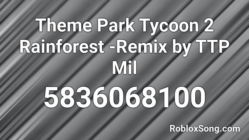 Theme Park Tycoon 2 Rainforest Remix By Ttp Mil Roblox Id Roblox Music Codes - entrance song id for roblox theme park tycoon 2