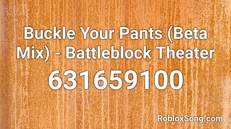 Buckle Your Pants Beta Mix Battleblock Theater Roblox Id Roblox Music Codes - buckle your pants loud music code roblox