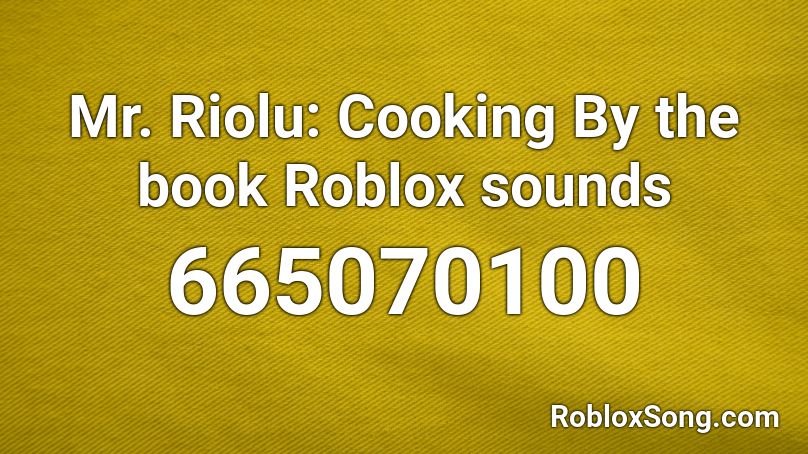 Mr. Riolu: Cooking By the book Roblox sounds Roblox ID