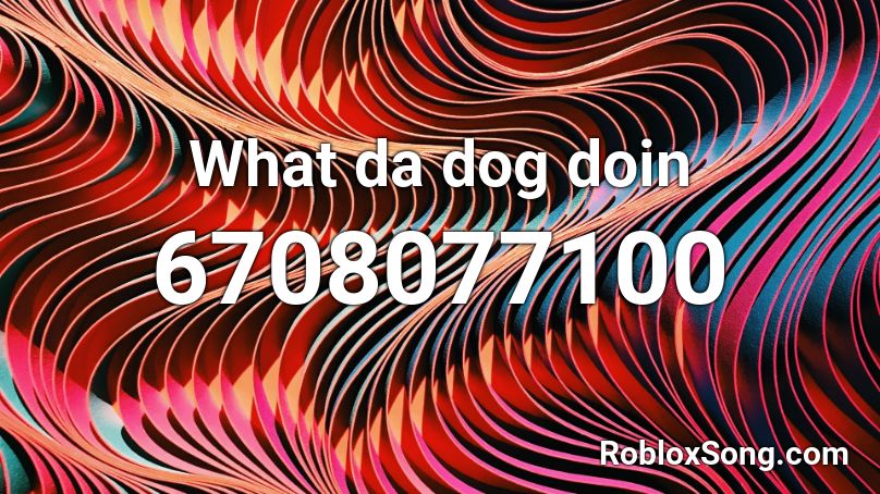 What da dog doin Roblox ID