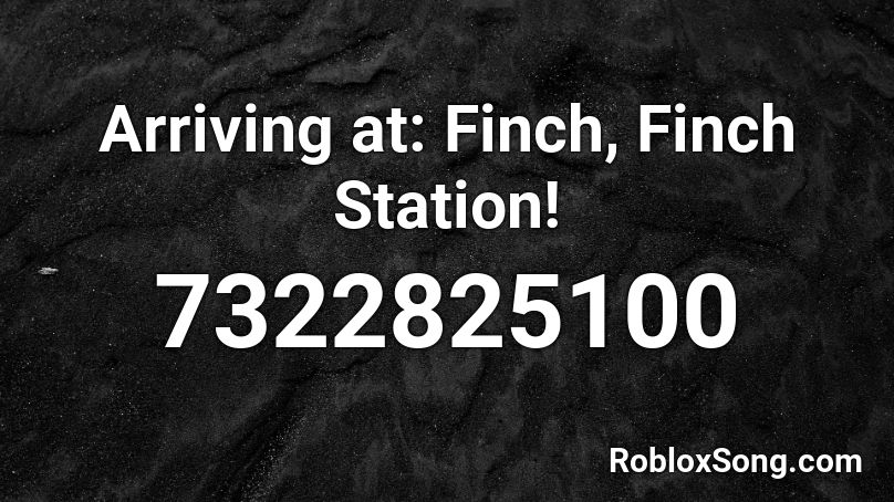 Arriving at: Finch, Finch Station! Roblox ID