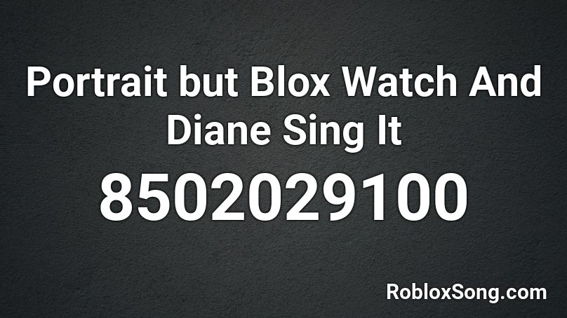 Portrait but Blox Watch And Diane Sing It Roblox ID